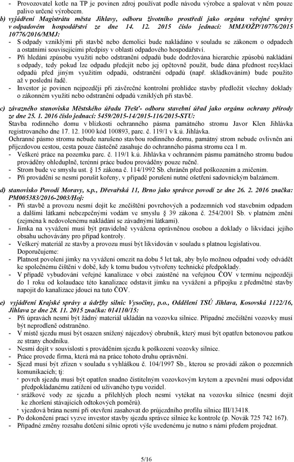 2015 číslo jednací: MMJ/OŽP/10776/2015 10776/2016/MMJ: - S odpady vzniklými při stavbě nebo demolici bude nakládáno v souladu se zákonem o odpadech a ostatními souvisejícími předpisy v oblasti