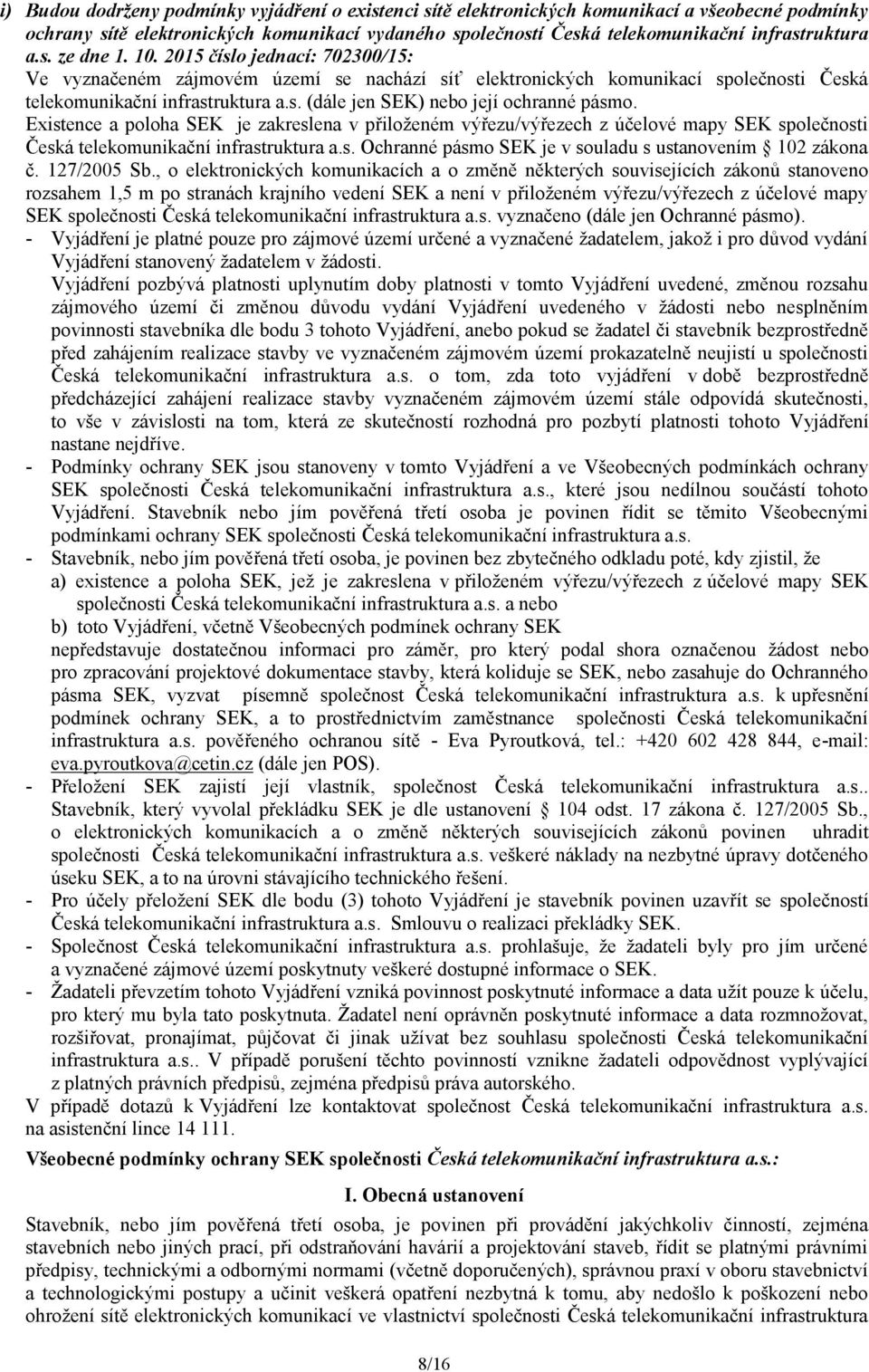 Existence a poloha SEK je zakreslena v přiloženém výřezu/výřezech z účelové mapy SEK společnosti Česká telekomunikační infrastruktura a.s. Ochranné pásmo SEK je v souladu s ustanovením 102 zákona č.