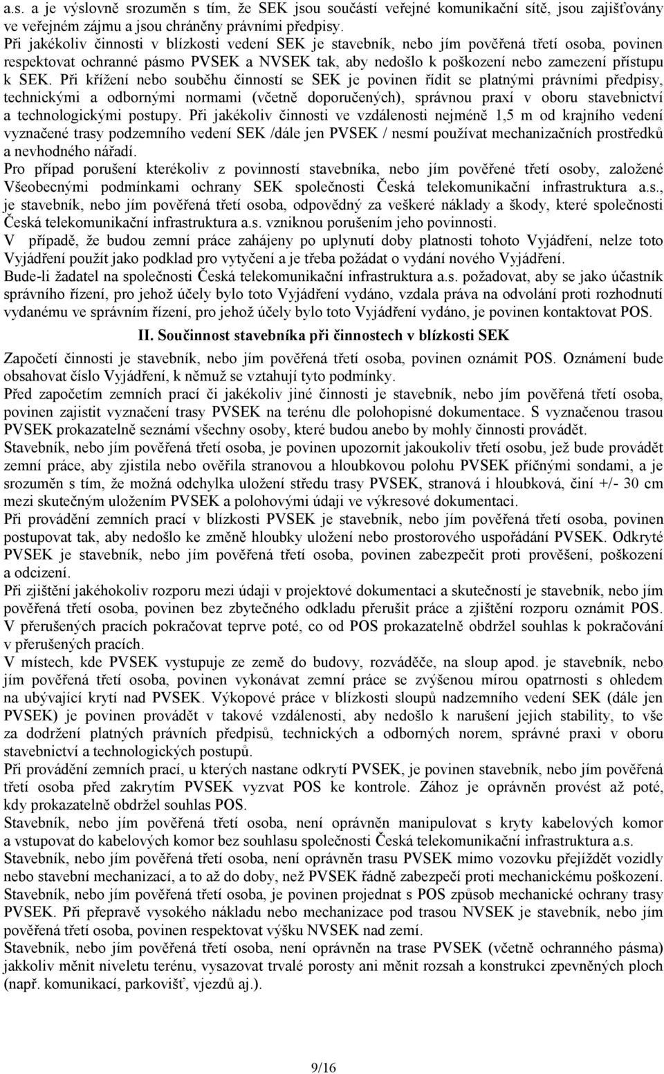 Při křížení nebo souběhu činností se SEK je povinen řídit se platnými právními předpisy, technickými a odbornými normami (včetně doporučených), správnou praxí v oboru stavebnictví a technologickými
