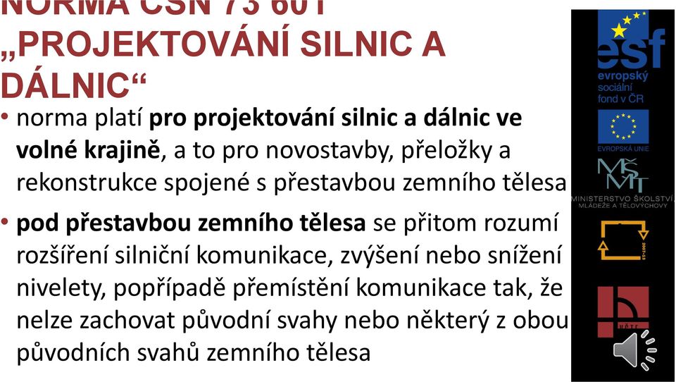 zemního tělesa se přitom rozumí rozšíření silniční komunikace, zvýšení nebo snížení nivelety, popřípadě