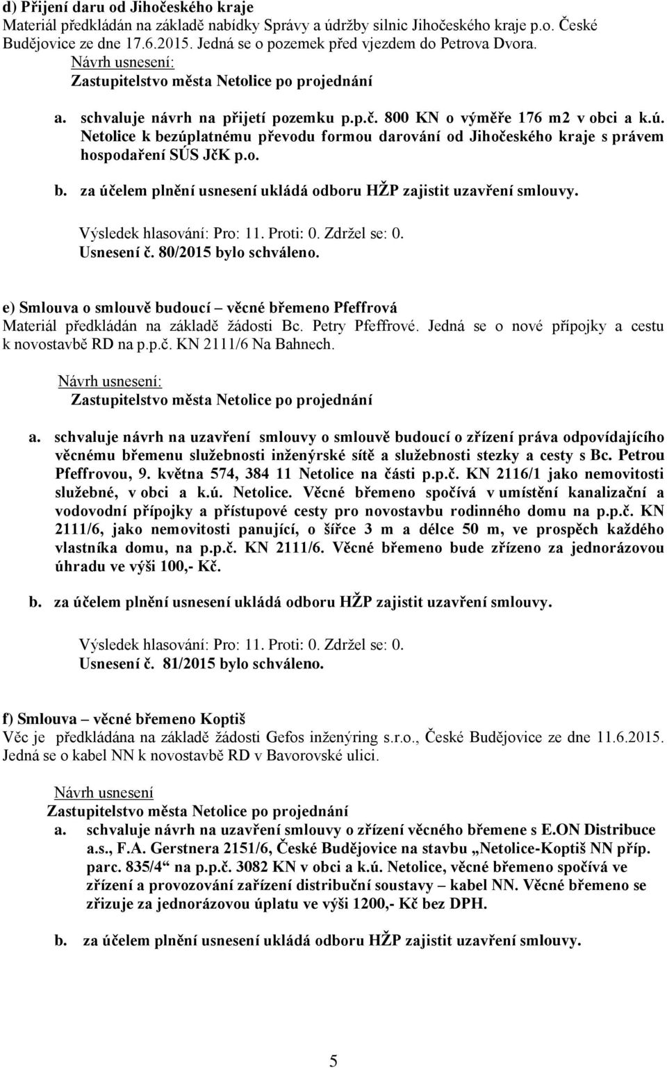 Netolice k bezúplatnému převodu formou darování od Jihočeského kraje s právem hospodaření SÚS JčK p.o. Usnesení č. 80/2015 bylo schváleno.