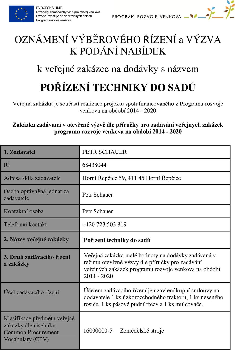 Zadavatel PETR SCHAUER IČ 68438044 Adresa sídla zadavatele Osoba oprávněná jednat za zadavatele Kontaktní osoba Horní Řepčice 59, 411 45 Horní Řepčice Telefonní kontakt +420 723 503 819 2.