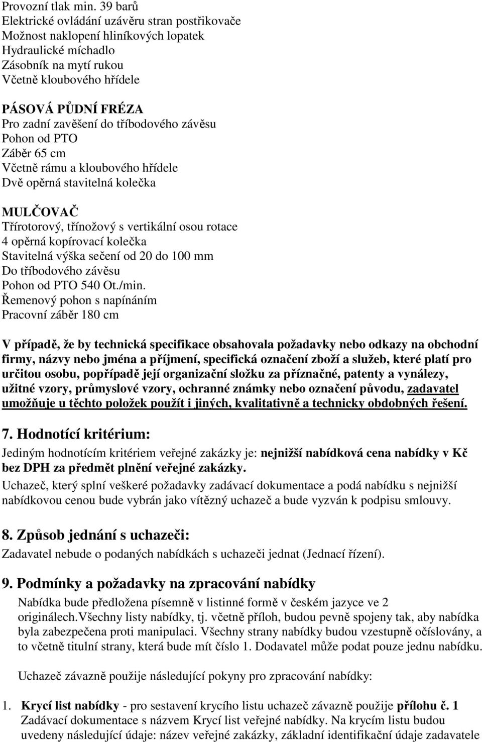 zavěšení do tříbodového závěsu Pohon od PTO Záběr 65 cm Včetně rámu a kloubového hřídele Dvě opěrná stavitelná kolečka MULČOVAČ Třírotorový, třínožový s vertikální osou rotace 4 opěrná kopírovací