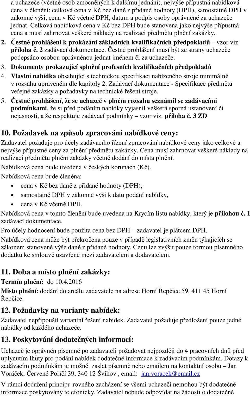 Celková nabídková cena v Kč bez DPH bude stanovena jako nejvýše přípustná cena a musí zahrnovat veškeré náklady na realizaci předmětu plnění zakázky. 2.