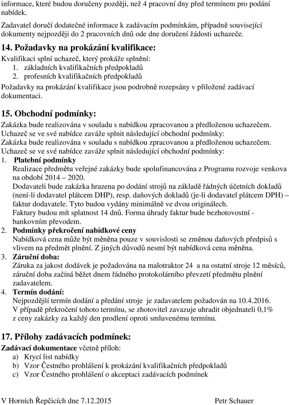 Požadavky na prokázání kvalifikace: Kvalifikaci splní uchazeč, který prokáže splnění: 1. základních kvalifikačních předpokladů 2.