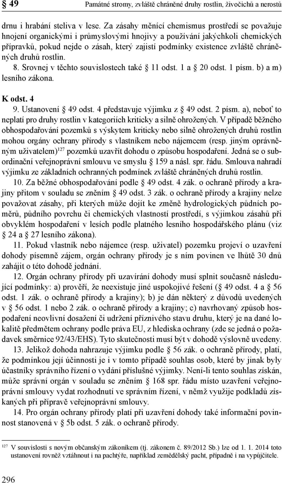 chráněných druhů rostlin. 8. Srovnej v těchto souvislostech také 11 odst. 1 a 20 odst. 1 písm. b) a m) lesního zákona. K odst. 4 9. Ustanovení 49 odst. 4 představuje výjimku z 49 odst. 2 písm.