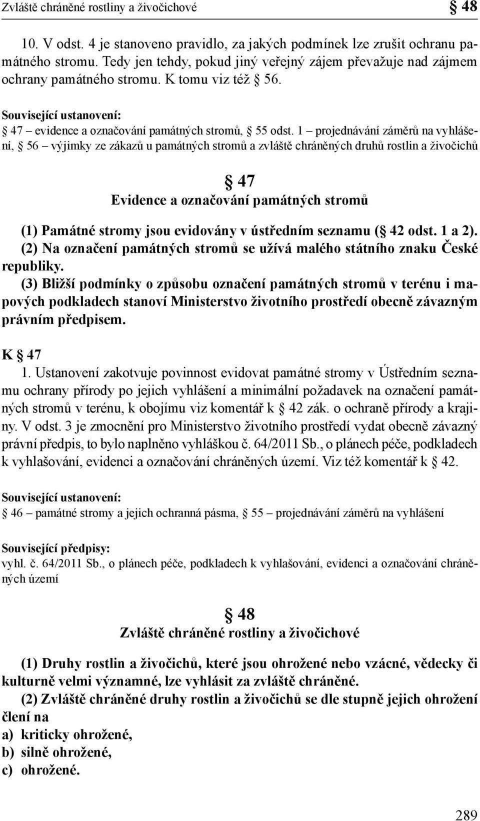 1 projednávání záměrů na vyhlášení, 56 výjimky ze zákazů u památných stromů a zvláště chráněných druhů rostlin a živočichů 47 Evidence a označování památných stromů (1) Památné stromy jsou evidovány