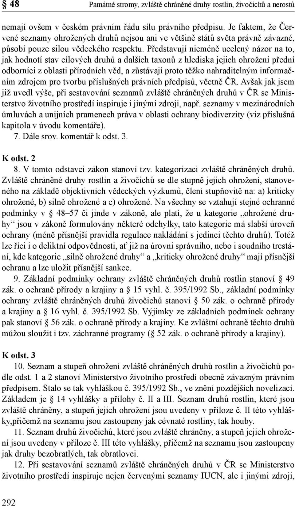 Představují nicméně ucelený názor na to, jak hodnotí stav cílových druhů a dalších taxonů z hlediska jejich ohrožení přední odborníci z oblasti přírodních věd, a zůstávají proto těžko nahraditelným