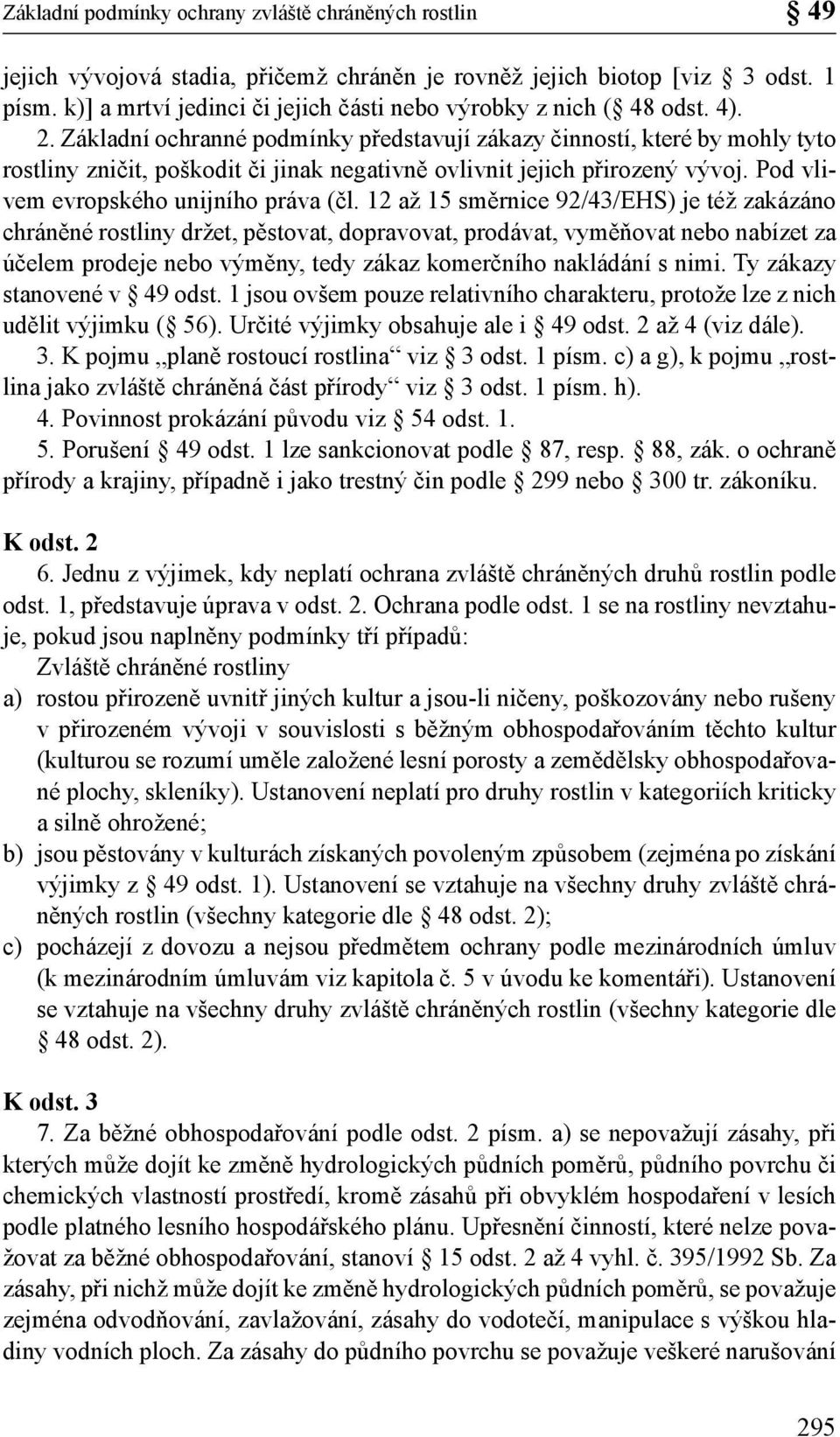 Základní ochranné podmínky představují zákazy činností, které by mohly tyto rostliny zničit, poškodit či jinak negativně ovlivnit jejich přirozený vývoj. Pod vlivem evropského unijního práva (čl.