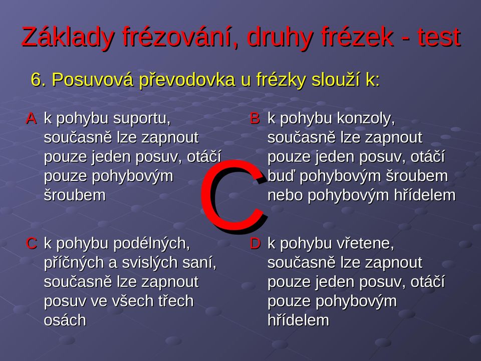 šroubem šroubem nebo pohybovým hřídelem C k pohybu podélných, D k pohybu vřetene, příčných a svislých saní,