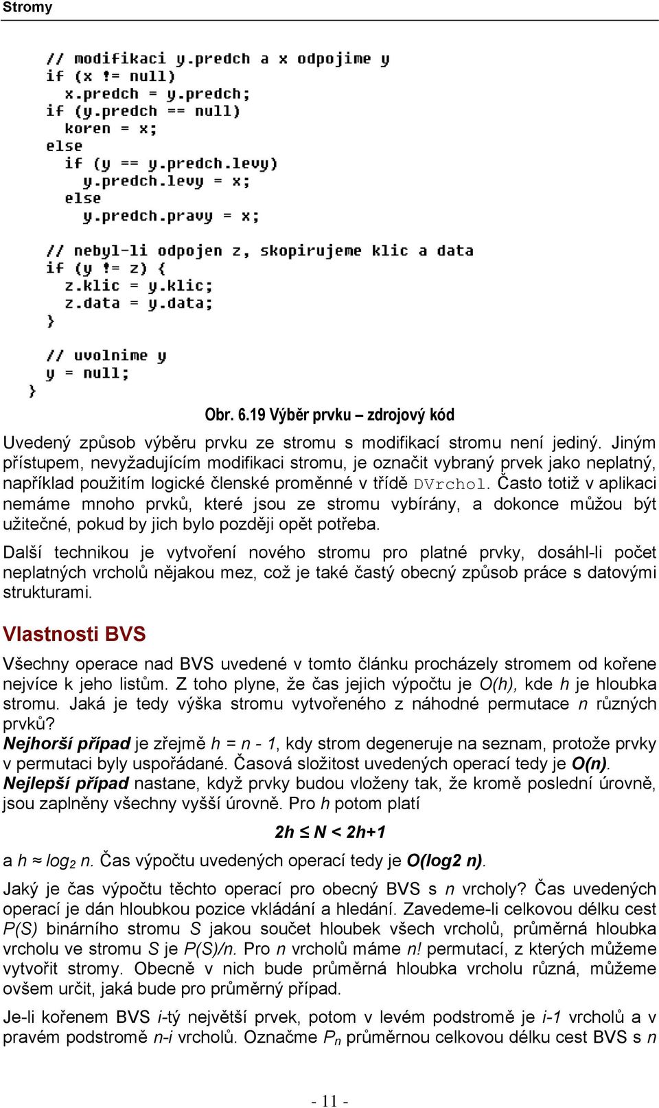 Často totiž v aplikaci nemáme mnoho prvků, které jsou ze stromu vybírány, a dokonce můžou být užitečné, pokud by jich bylo později opět potřeba.