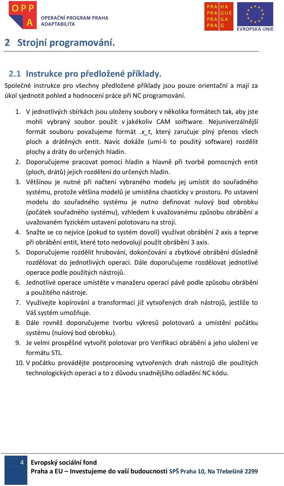 V jednotlivých sbírkách jsou uloženy soubory v několika formátech tak, aby jste mohli vybraný soubor použít v jakékoliv CAM soiftware. Nejuniverzálnější formát souboru považujeme formát.