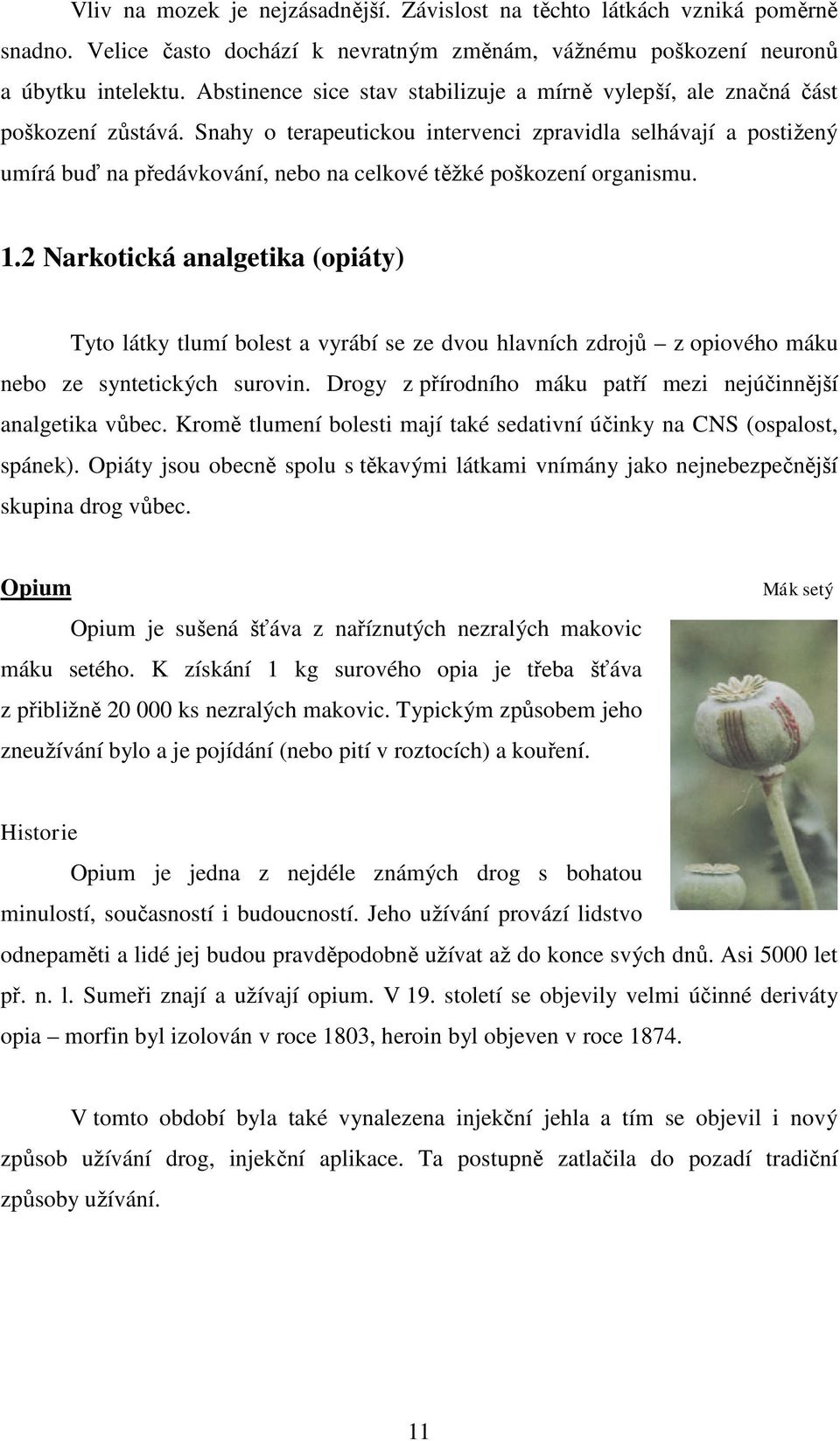 Snahy o terapeutickou intervenci zpravidla selhávají a postižený umírá buď na předávkování, nebo na celkové těžké poškození organismu. 1.