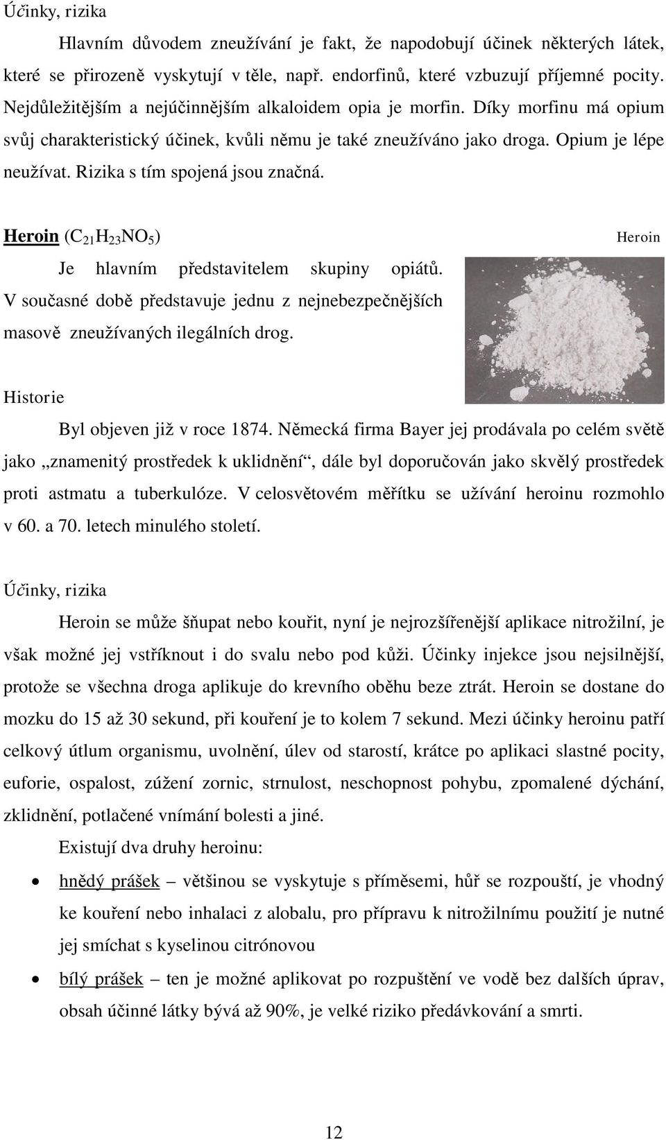 Rizika s tím spojená jsou značná. Heroin (C 21 H 23 NO 5 ) Je hlavním představitelem skupiny opiátů. V současné době představuje jednu z nejnebezpečnějších masově zneužívaných ilegálních drog.