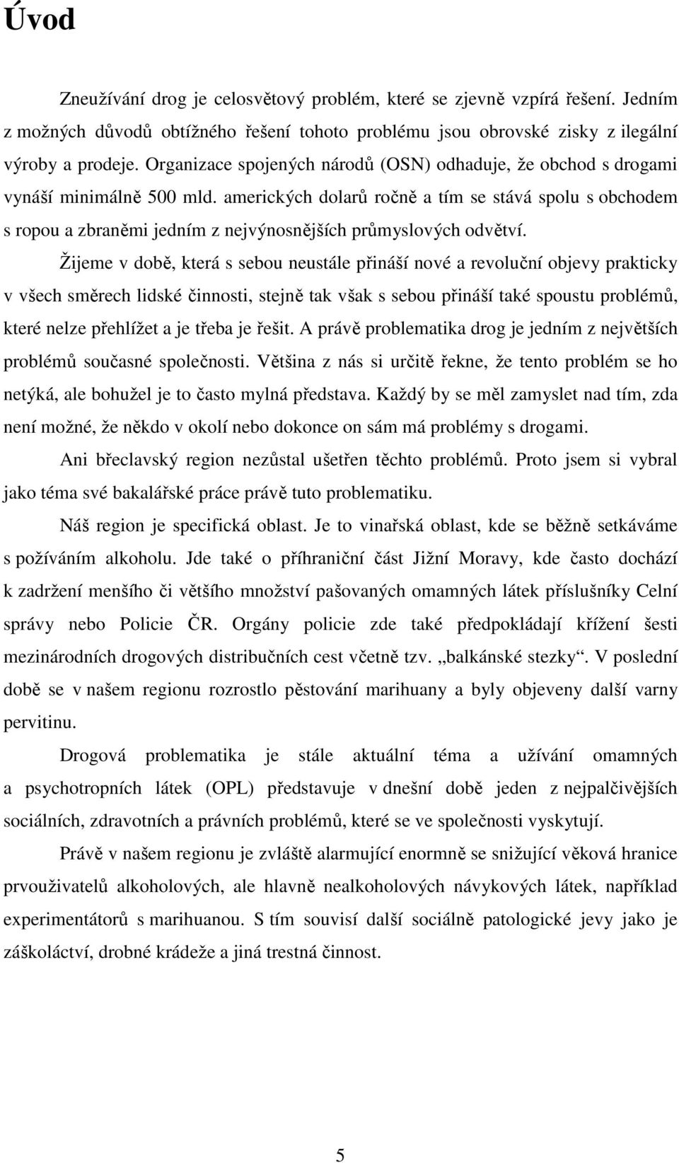 amerických dolarů ročně a tím se stává spolu s obchodem s ropou a zbraněmi jedním z nejvýnosnějších průmyslových odvětví.
