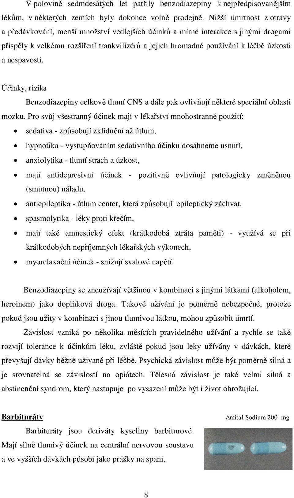 nespavosti. Účinky, rizika Benzodiazepiny celkově tlumí CNS a dále pak ovlivňují některé speciální oblasti mozku.