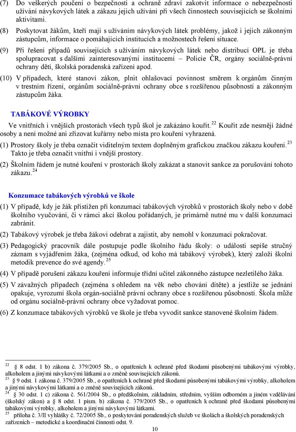 (9) Při řešení případů souvisejících s užíváním návykových látek nebo distribucí OPL je třeba spolupracovat s dalšími zainteresovanými institucemi Policie ČR, orgány sociálně-právní ochrany dětí,