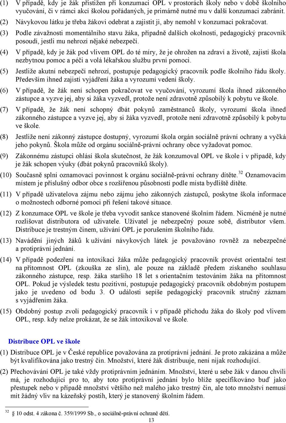 (3) Podle závažnosti momentálního stavu žáka, případně dalších okolností, pedagogický pracovník posoudí, jestli mu nehrozí nějaké nebezpečí.