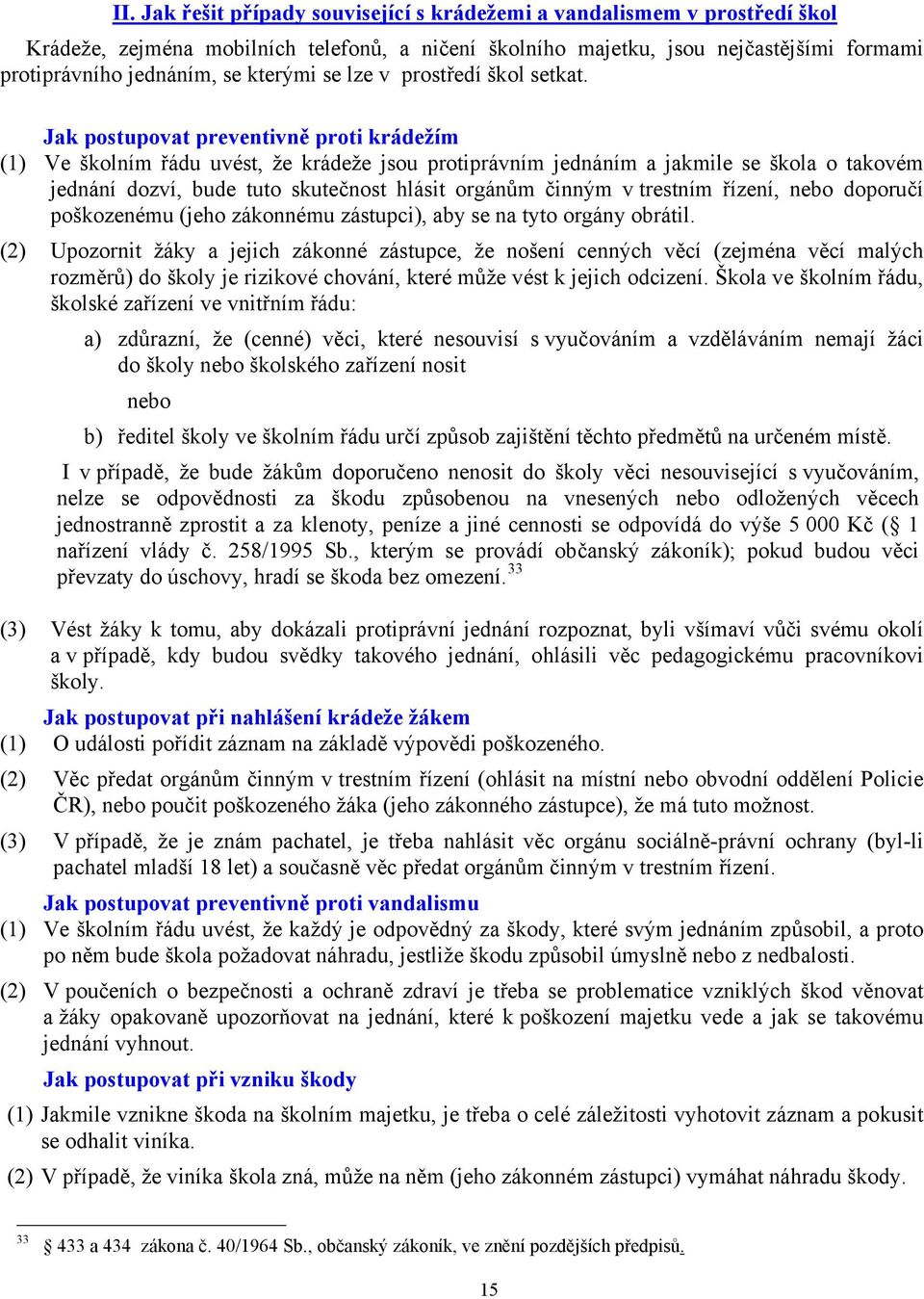 Jak postupovat preventivně proti krádežím (1) Ve školním řádu uvést, že krádeže jsou protiprávním jednáním a jakmile se škola o takovém jednání dozví, bude tuto skutečnost hlásit orgánům činným v