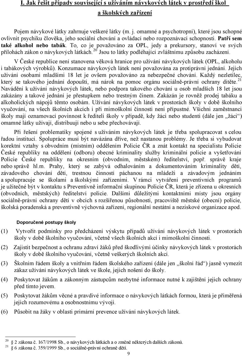 To, co je považováno za OPL, jedy a prekursory, stanoví ve svých přílohách zákon o návykových látkách. 20 Jsou to látky podléhající zvláštnímu způsobu zacházení.