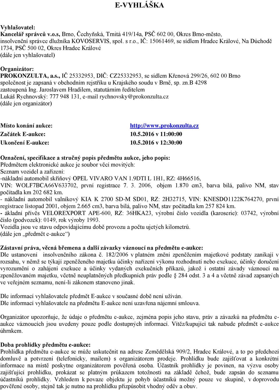 Jaroslavem Hradilem, statutárním ředitelem Lukáš Rychnovský: 777 948 131, e-mail rychnovsky@prokonzulta.cz (dále jen organizátor) Místo konání aukce: http://www.prokonzulta.cz Začátek E-aukce: 10.5.