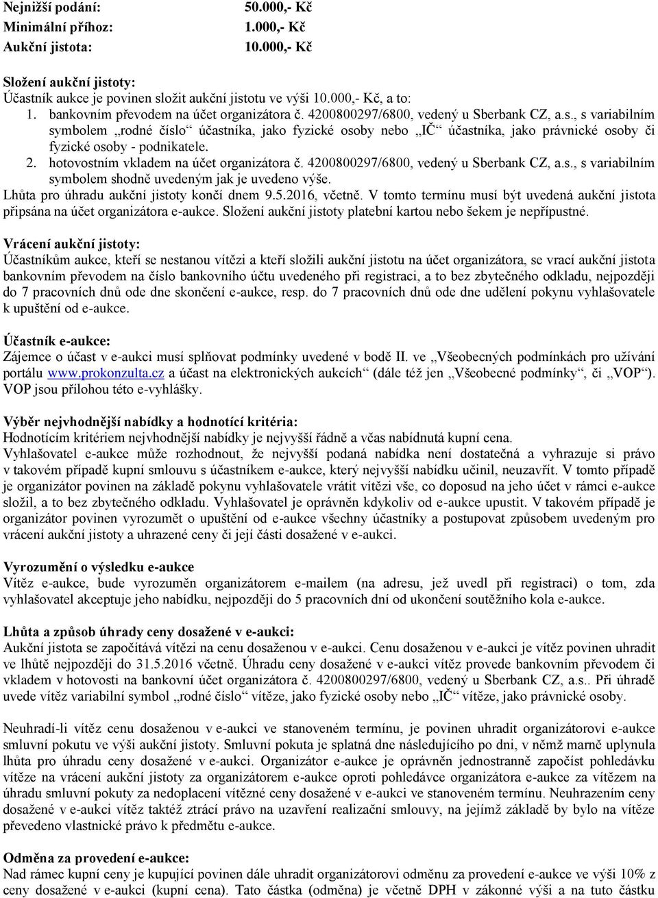 , s variabilním symbolem rodné číslo účastníka, jako fyzické osoby nebo IČ účastníka, jako právnické osoby či fyzické osoby - podnikatele. 2. hotovostním vkladem na účet organizátora č.
