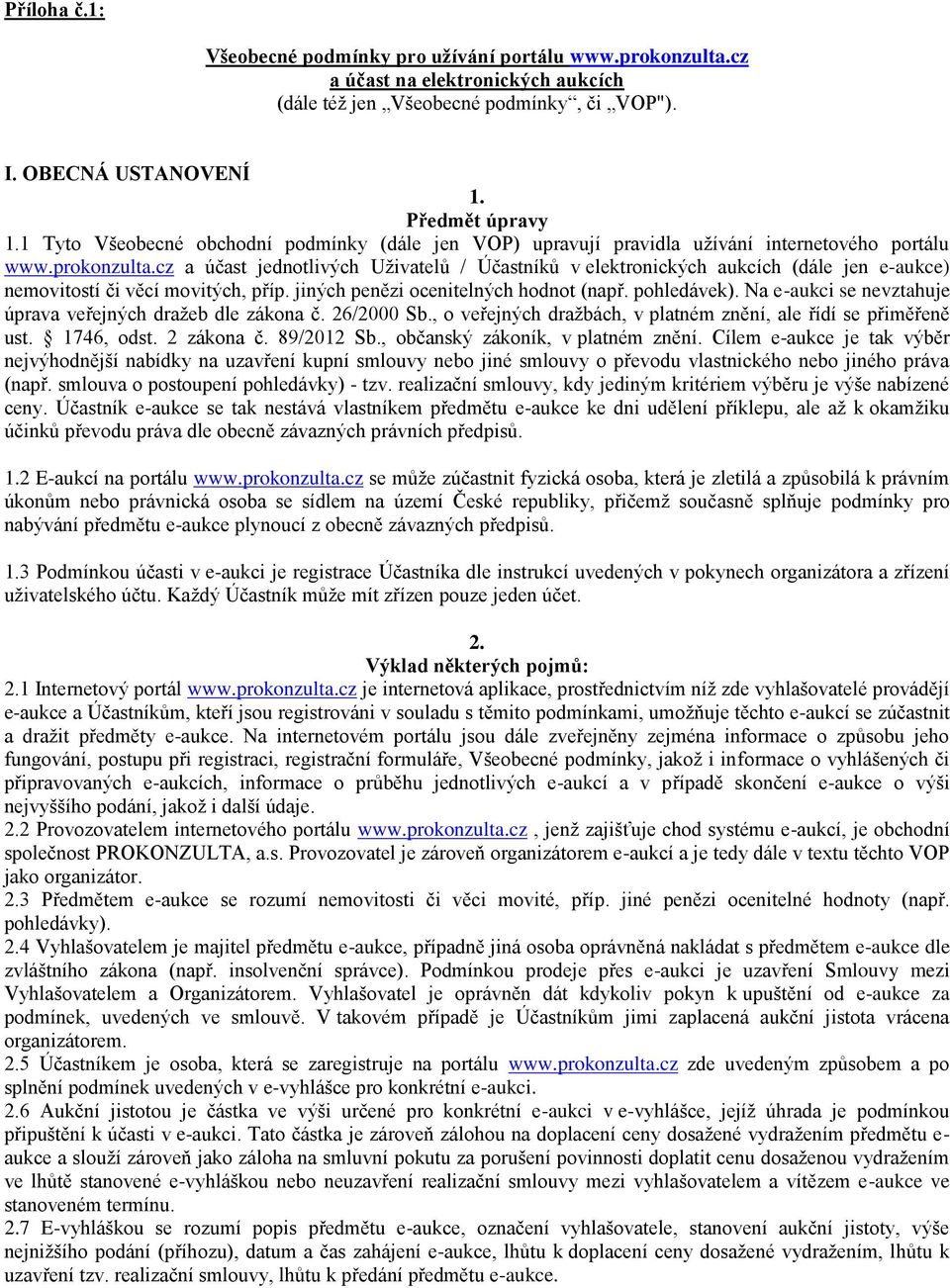 cz a účast jednotlivých Uživatelů / Účastníků v elektronických aukcích (dále jen e-aukce) nemovitostí či věcí movitých, příp. jiných penězi ocenitelných hodnot (např. pohledávek).
