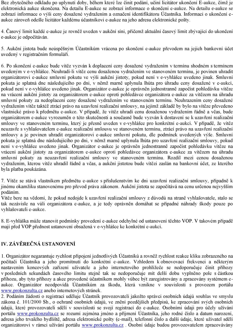 Informaci o ukončení e- aukce zároveň odešle licitátor každému účastníkovi e-aukce na jeho adresu elektronické pošty. 4.