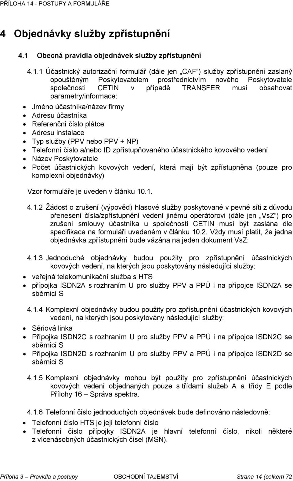 1 Účastnický autorizační formulář (dále jen CAF ) služby zpřístupnění zaslaný opouštěným Poskytovatelem prostřednictvím nového Poskytovatele společnosti CETIN v případě TRANSFER musí obsahovat