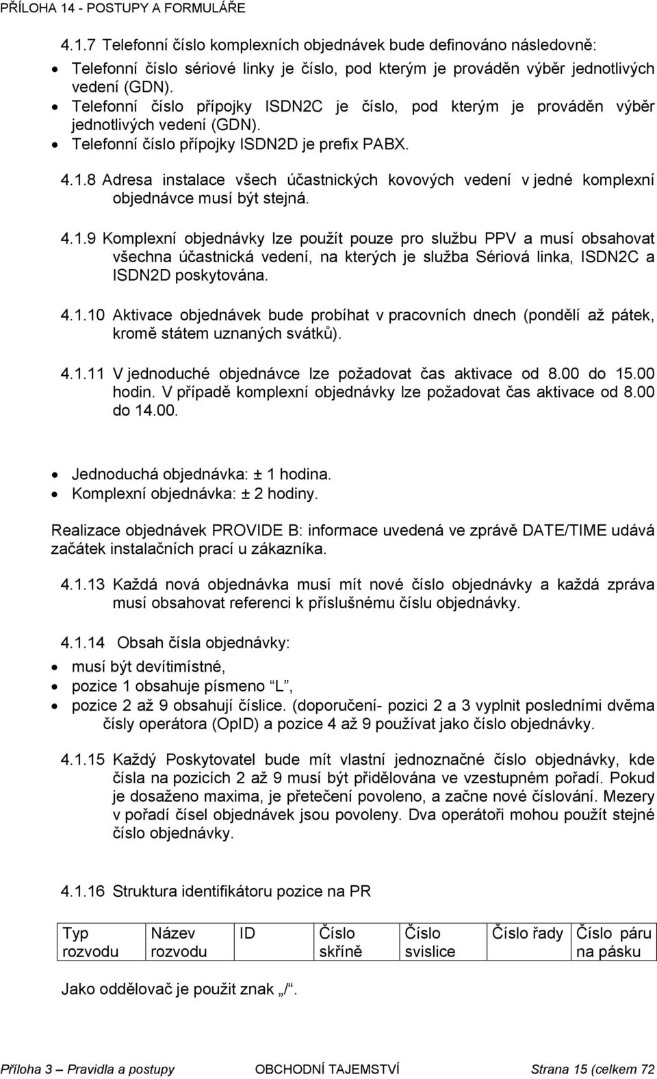 8 Adresa instalace všech účastnických kovových vedení v jedné komplexní objednávce musí být stejná. 4.1.