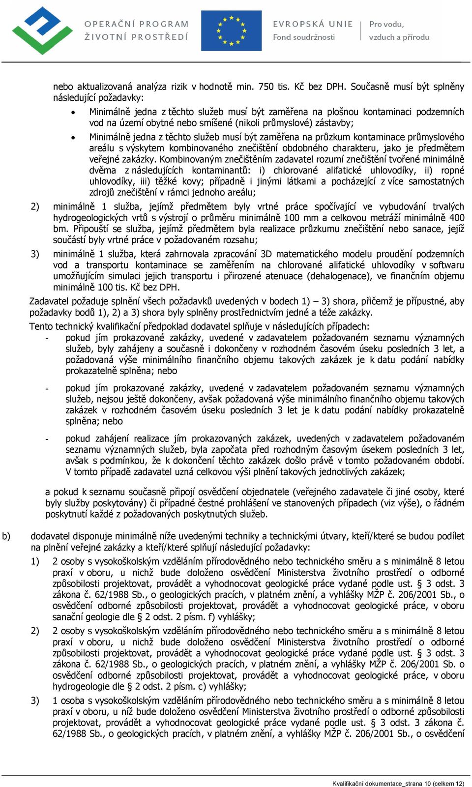 Minimálně jedna z těchto služeb musí být zaměřena na průzkum kontaminace průmyslového areálu s výskytem kombinovaného znečištění obdobného charakteru, jako je předmětem veřejné zakázky.