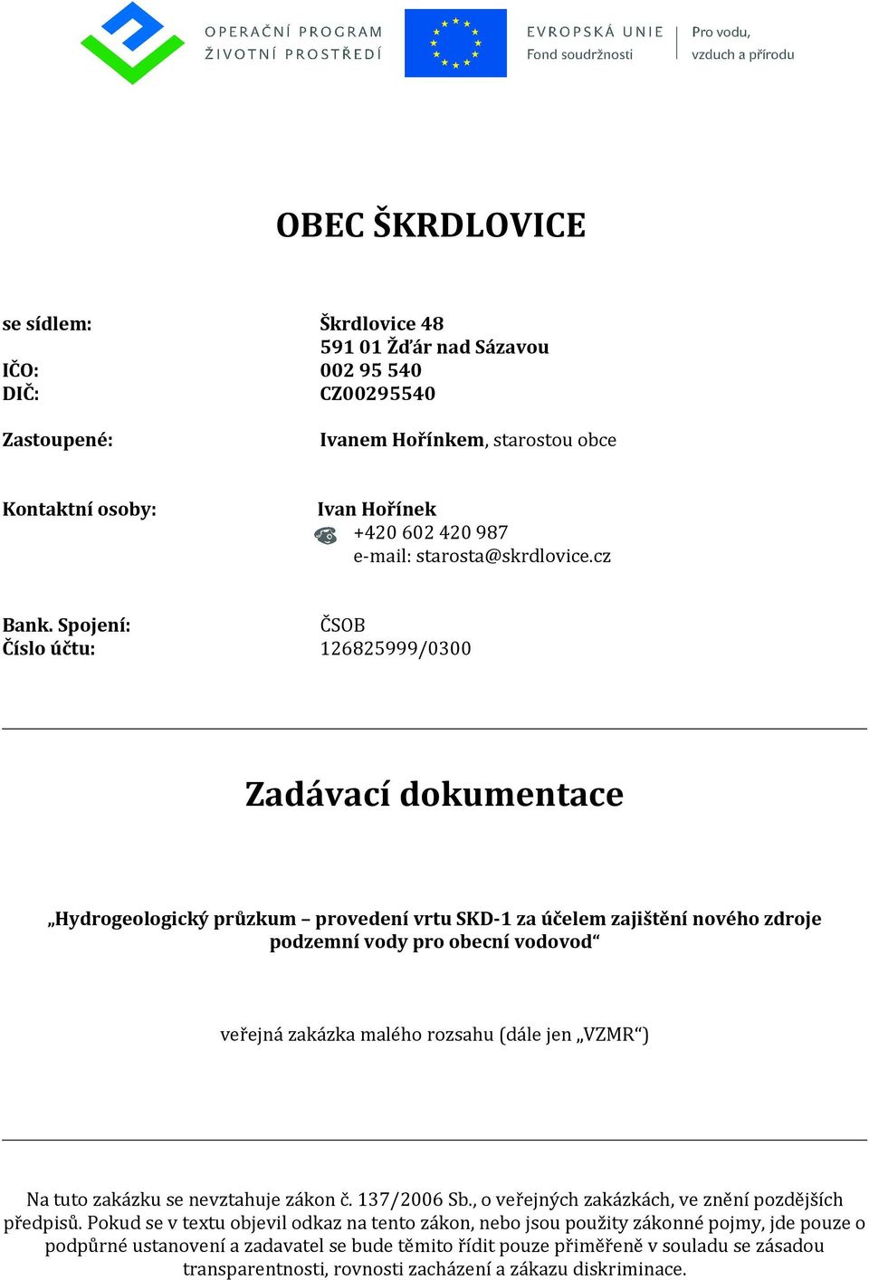 Spjení: ČSOB Čísl účtu: 126825999/0300 Zadávací dkumentace Hydrgelgický průzkum prvedení vrtu SKD-1 za účelem zajištění nvéh zdrje pdzemní vdy pr becní vdvd veřejná zakázka maléh