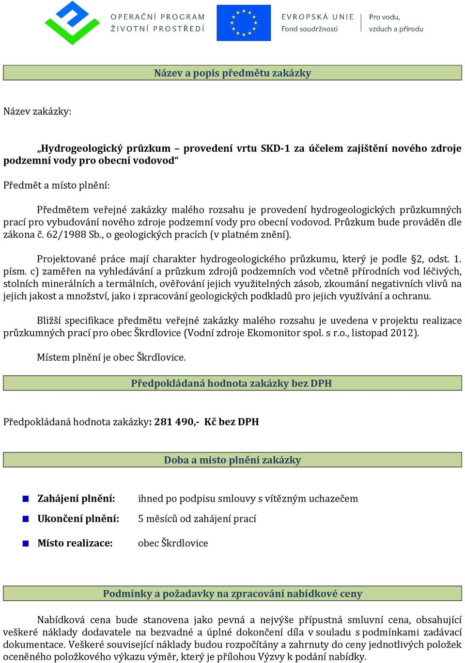 Prjektvané práce mají charakter hydrgelgickéh průzkumu, který je pdle 2, dst. 1. písm.