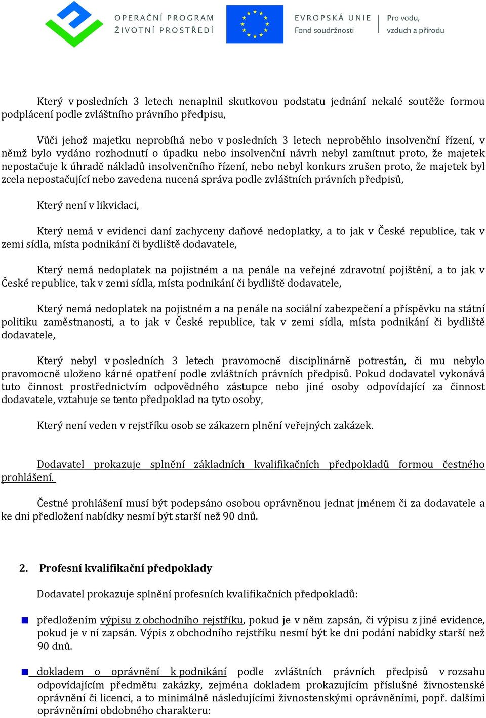 nepstačující neb zavedena nucená správa pdle zvláštních právních předpisů, Který není v likvidaci, Který nemá v evidenci daní zachyceny daňvé nedplatky, a t jak v České republice, tak v zemi sídla,