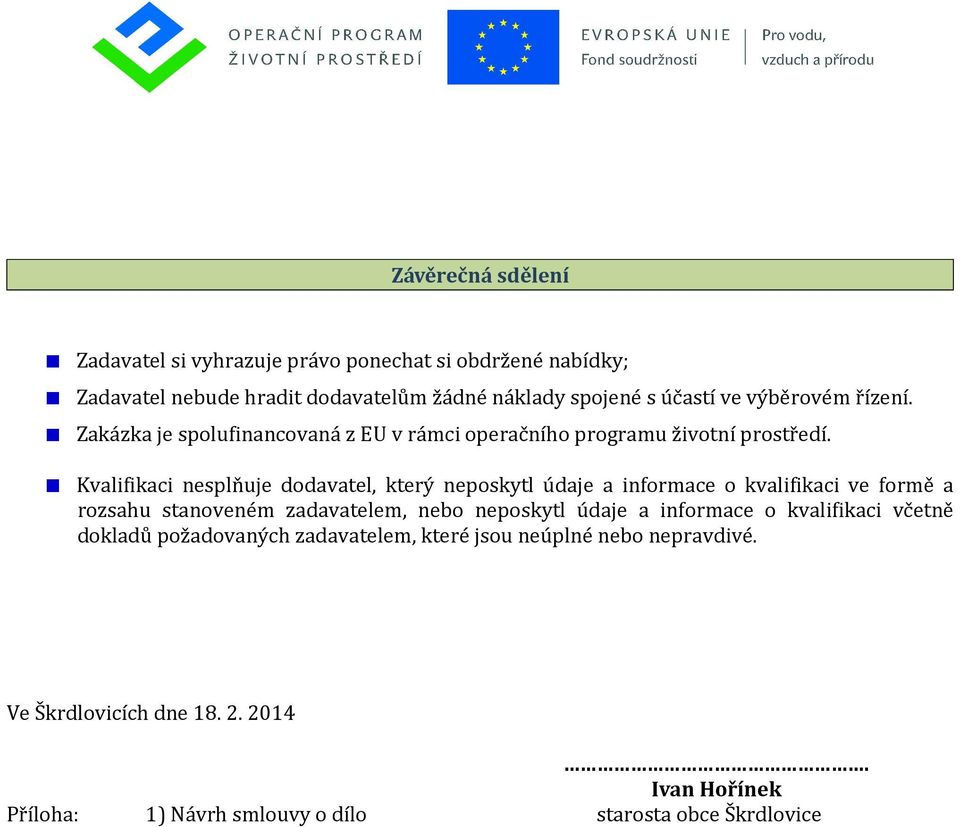 Kvalifikaci nesplňuje ddavatel, který nepskytl údaje a infrmace kvalifikaci ve frmě a rzsahu stanveném zadavatelem, neb nepskytl údaje a