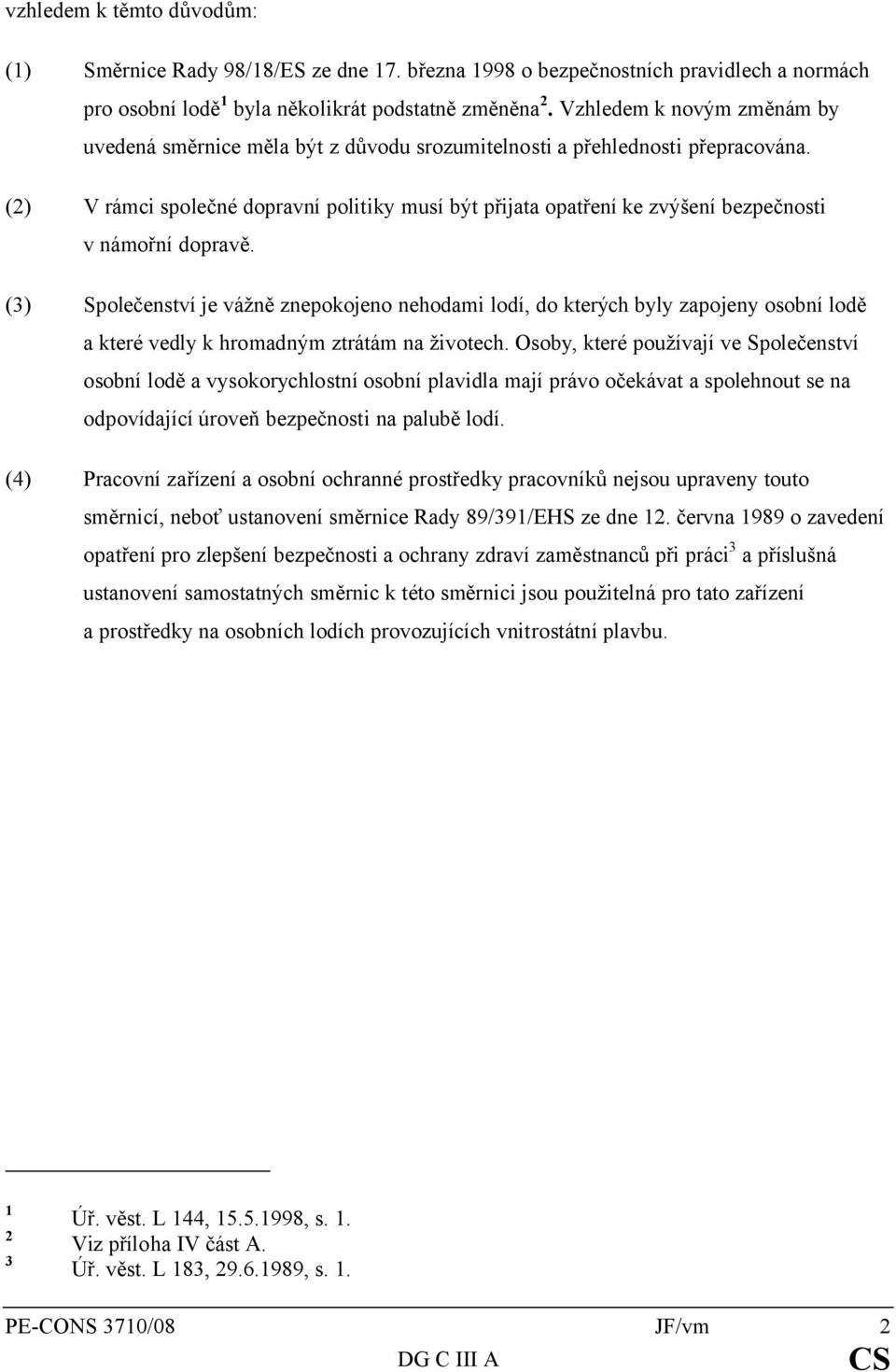 (2) V rámci společné dopravní politiky musí být přijata opatření ke zvýšení bezpečnosti v námořní dopravě.