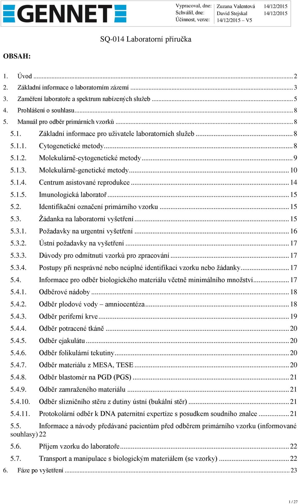 Centrum asistované reprodukce... 14 5.1.5. Imunologická laboratoř... 15 5.2. Identifikační označení primárního vzorku... 15 5.3. Žádanka na laboratorní vyšetření... 15 5.3.1. Požadavky na urgentní vyšetření.