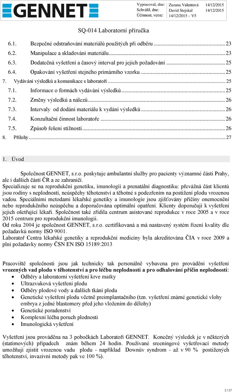 Intervaly od dodání materiálu k vydání výsledků... 26 7.4. Konzultační činnost laboratoře... 26 7.5. Způsob řešení stížností... 26 8. Přílohy... 27 1. Úvod Společnost GENNET, s.r.o. poskytuje ambulantní služby pro pacienty významné části Prahy, ale i dalších částí ČR a ze zahraničí.