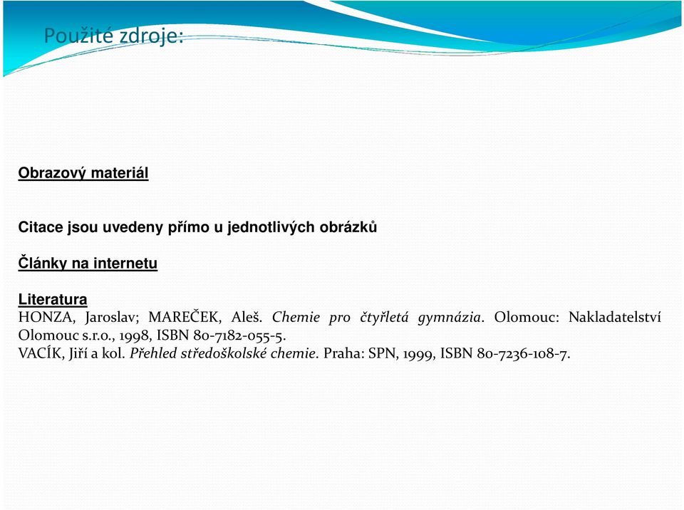 Chemie pro čtyřletá gymnázia. Olomouc: Nakladatelství Olomouc s.r.o., 1998, ISBN 80-7182-055-5.