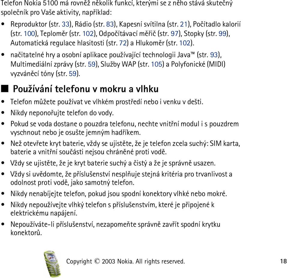 93), Multimediální zprávy (str. 59), Slu¾by WAP (str. 105) a Polyfonické (MIDI) vyzvánìcí tóny (str. 59). Q Pou¾ívání telefonu v mokru a vlhku Telefon mù¾ete pou¾ívat ve vlhkém prostøedí nebo i venku v de¹ti.