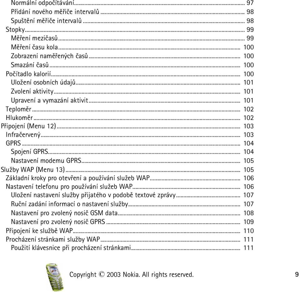 .. 103 Infraèervený... 103 GPRS... 104 Spojení GPRS... 104 Nastavení modemu GPRS... 105 Slu¾by WAP (Menu 13)... 105 Základní kroky pro otevøení a pou¾ívání slu¾eb WAP.
