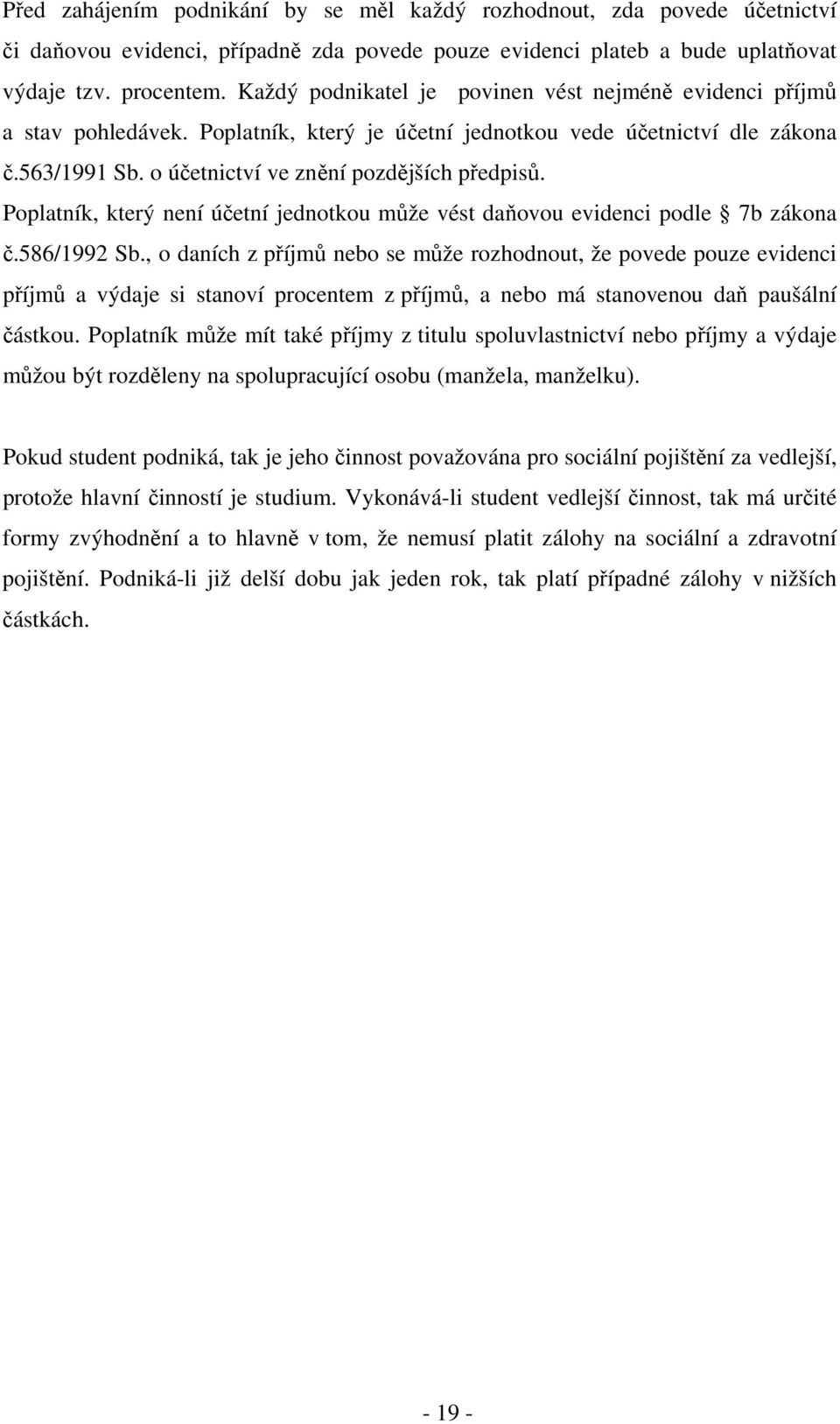 Poplatník, který není účetní jednotkou může vést daňovou evidenci podle 7b zákona č.586/1992 Sb.