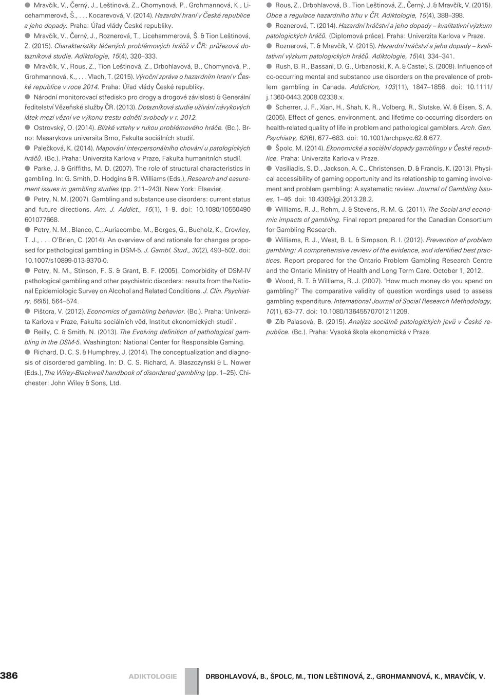 Mravèík, V., Rous, Z., Tion Leštinová, Z., Drbohlavová, B., Chomynová, P., Grohmannová, K.,...Vlach, T. (2015). Výroèní zpráva o hazardním hraní v Èeské republice v roce 2014.