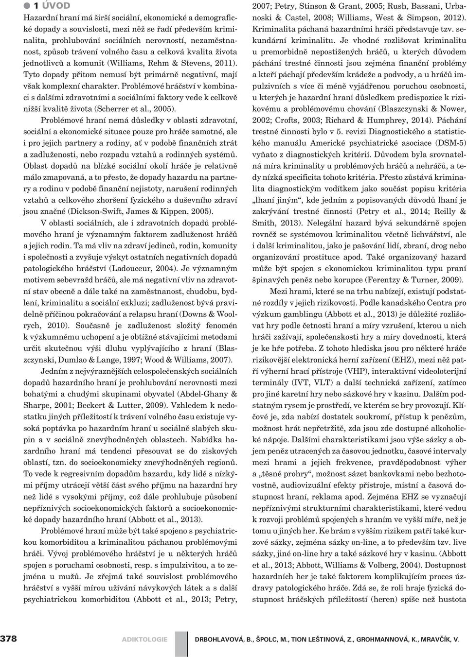 Problémové hráèství v kombinaci s dalšími zdravotními a sociálními faktory vede k celkovì nižší kvalitì života (Scherrer et al., 2005).