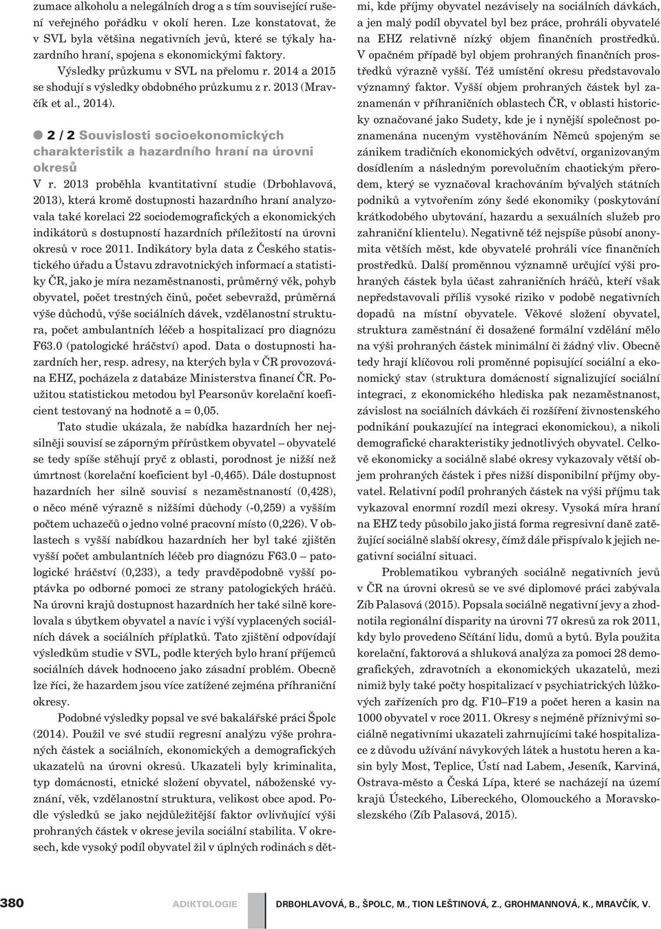 2014 a 2015 se shodují s výsledky obdobného prùzkumu z r. 2013 (Mravèík et al., 2014). 2/2Souvislosti socioekonomických charakteristik a hazardního hraní na úrovni okresù V r.