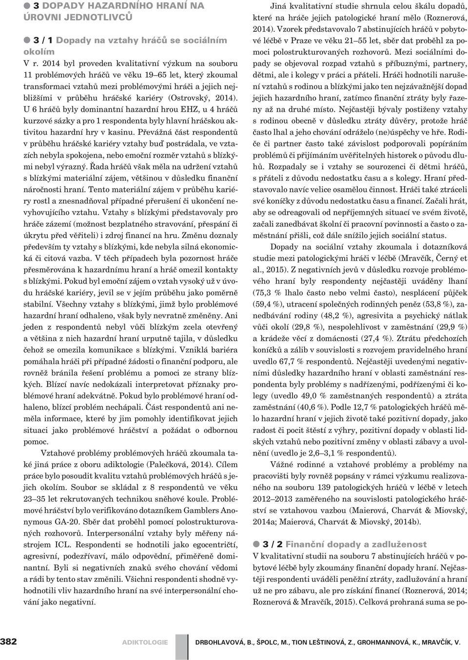 (Ostrovský, 2014). U 6 hráèù byly dominantní hazardní hrou EHZ, u 4 hráèù kurzové sázky a pro 1 respondenta byly hlavní hráèskou aktivitou hazardní hry v kasinu.