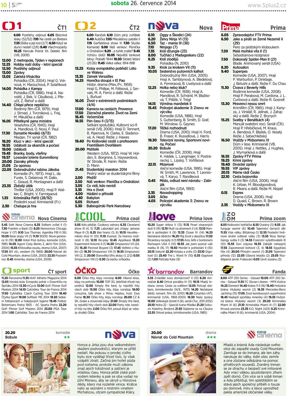 05 Zakletá třináctka Pohádka (ČR, 2004). Hrají G. Vránová,H.Maciuchová,P.Solaříková 14.00 PohádkazKampy Pohádka (ČR, 1986). Hrají A. Navrátil, J. Bek, V. Cibulková, J. Přeučil, Z. Řehoř adalší 14.