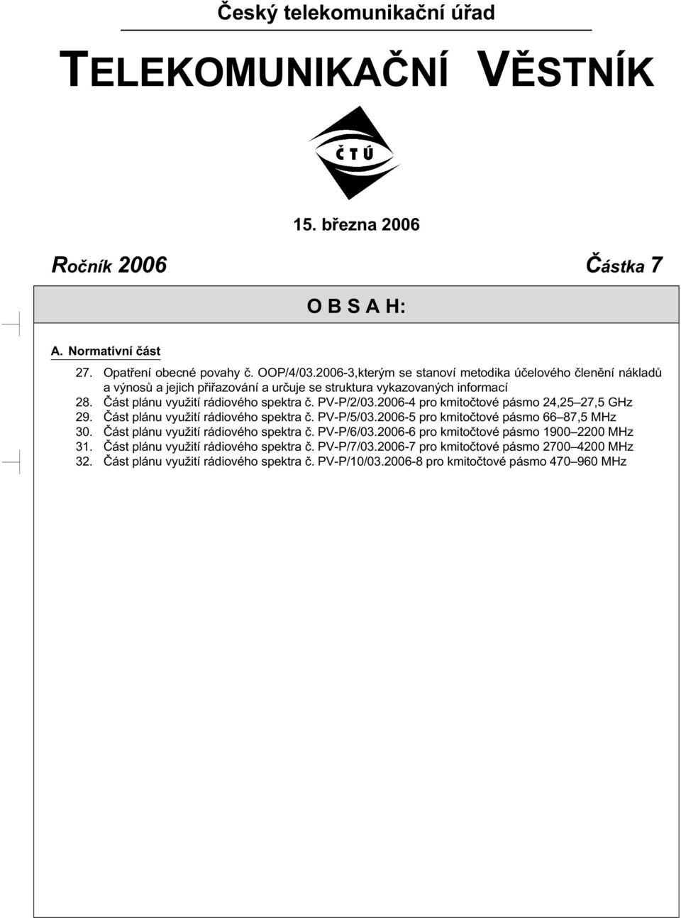 2006-4 pro kmitoètové pásmo 24,25 27,5 GHz 29. Èást plánu využití rádiového spektra è. PV-P/5/03.2006-5 pro kmitoètové pásmo 66 87,5 MHz 30. Èást plánu využití rádiového spektra è. PV-P/6/03.