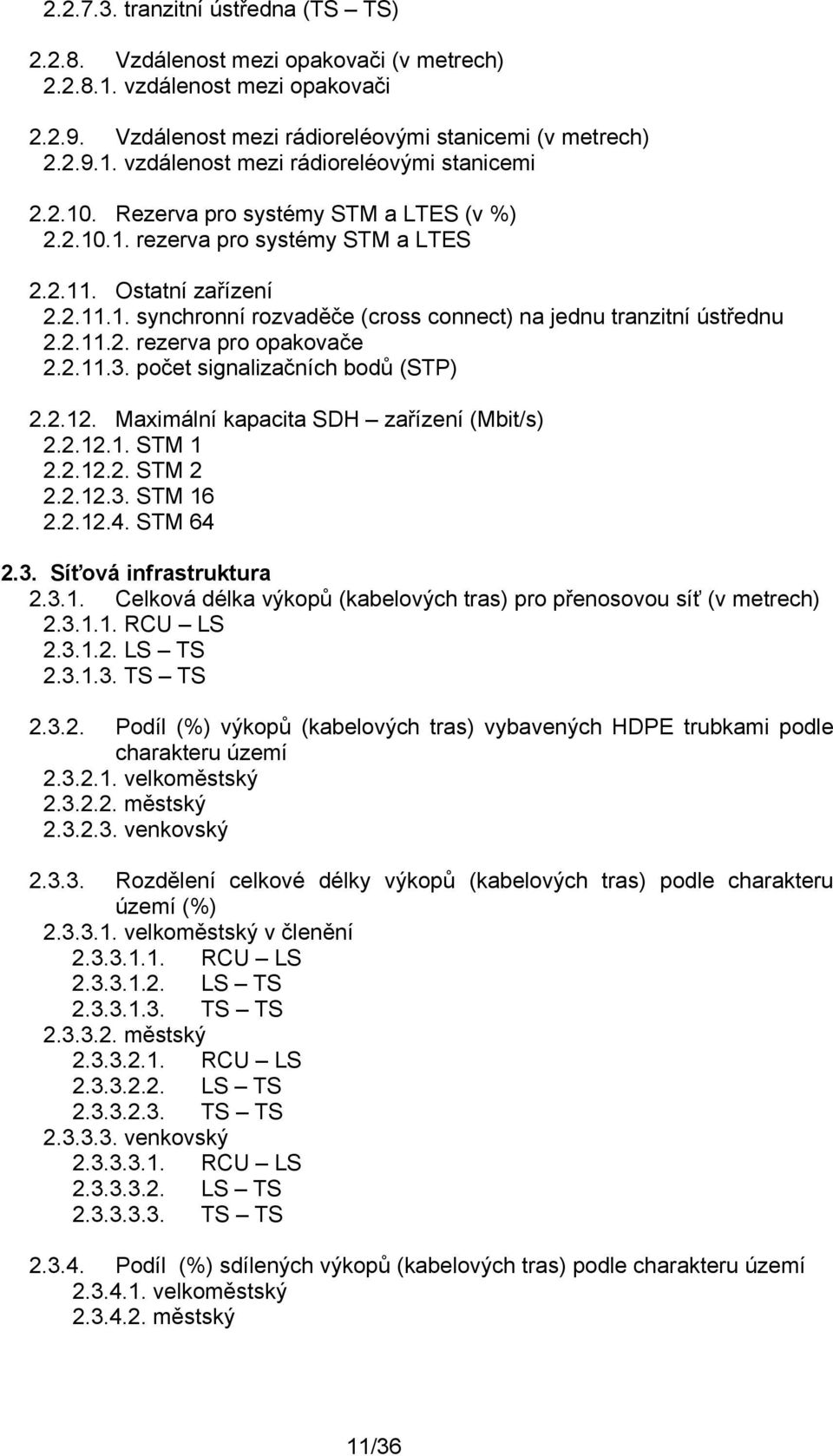 2.11.3. počet signalizačních bodů (STP) 2.2.12. Maximální kapacita SDH zařízení (Mbit/s) 2.2.12.1. STM 1 2.2.12.2. STM 2 2.2.12.3. STM 16 2.2.12.4. STM 64 2.3. Síťová infrastruktura 2.3.1. Celková délka výkopů (kabelových tras) pro přenosovou síť (v metrech) 2.
