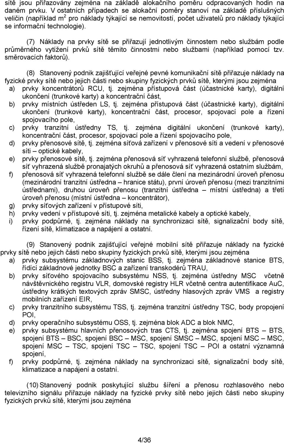 (7) Náklady na prvky sítě se přiřazují jednotlivým činnostem nebo službám podle průměrného vytížení prvků sítě těmito činnostmi nebo službami (například pomocí tzv. směrovacích faktorů).